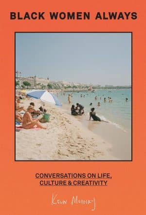 Black Women Always, Conversations on Life, Culture & Creativity - Kevin Morosky